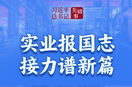 习近平总书记关切事｜实业报国志 接力谱新篇
