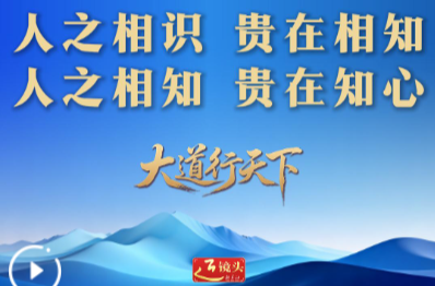 大道行天下丨以心相交，成其久远——中国元首外交的世界情怀与大国气派