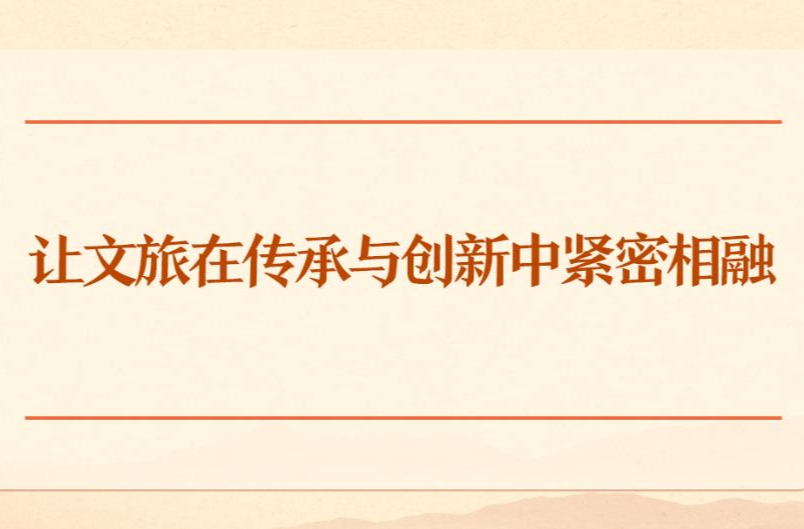 学习手记｜让文旅在传承与创新中紧密相融