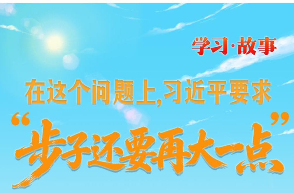 学习·故事丨在这个问题上，习近平要求“步子还要再大一点”